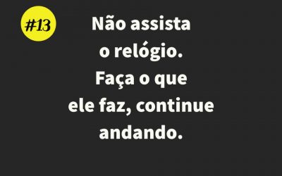Não assista o relógio. Faça o que ele faz, continue andando #50sacadas